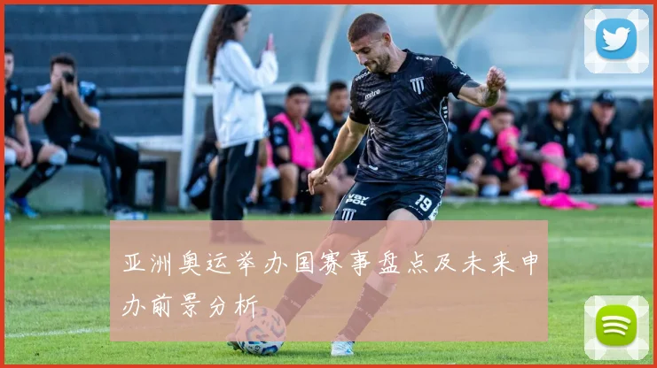 亚洲奥运举办国赛事盘点及未来申办前景分析