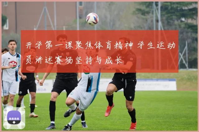 开学第一课聚焦体育精神 学生运动员讲述赛场坚持与成长
