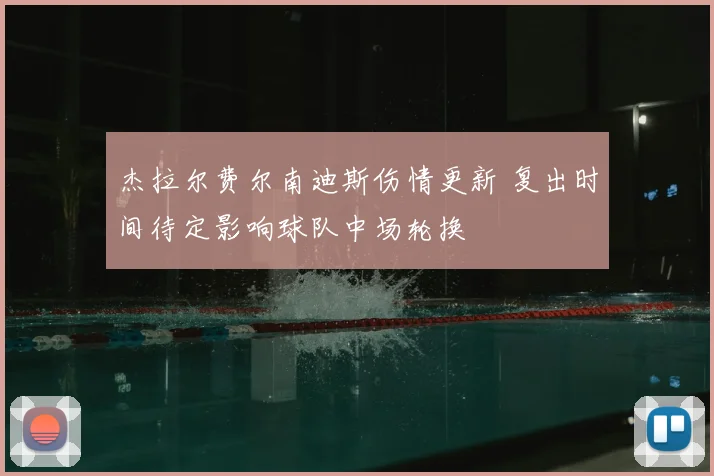 杰拉尔费尔南迪斯伤情更新 复出时间待定影响球队中场轮换