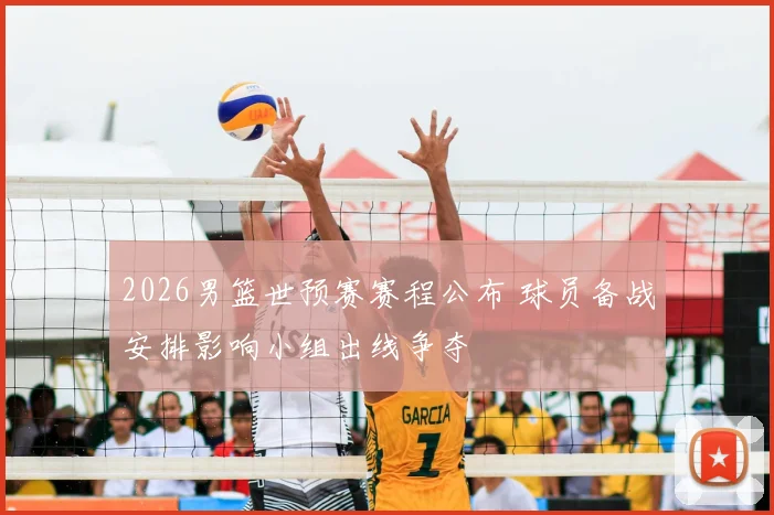 2026男篮世预赛赛程公布 球员备战安排影响小组出线争夺