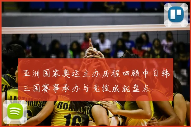 亚洲国家奥运主办历程回顾中日韩三国赛事承办与竞技成就盘点