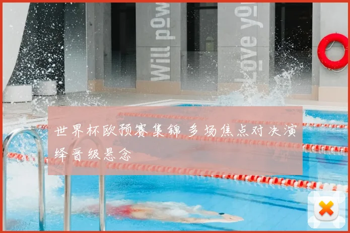 世界杯欧预赛集锦 多场焦点对决演绎晋级悬念