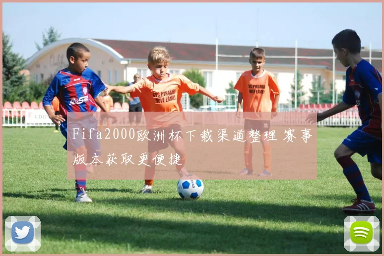 Fifa2000欧洲杯下载渠道整理 赛事版本获取更便捷