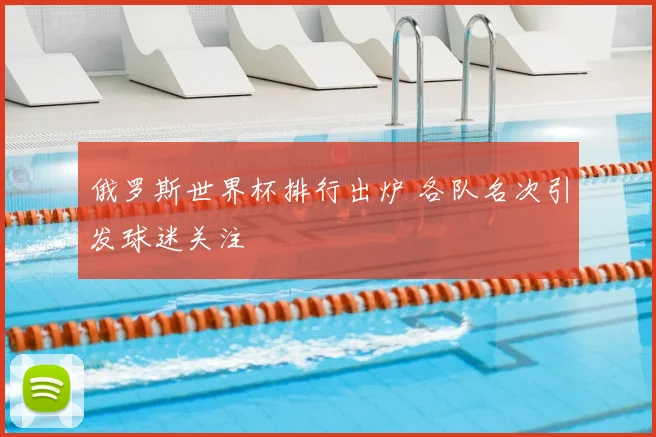 俄罗斯世界杯排行出炉 各队名次引发球迷关注