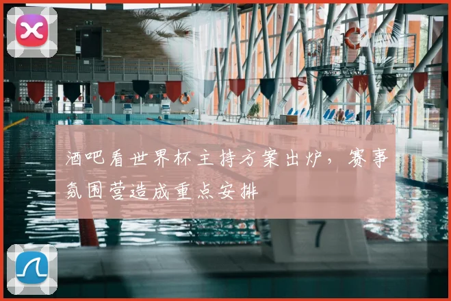 酒吧看世界杯主持方案出炉，赛事氛围营造成重点安排