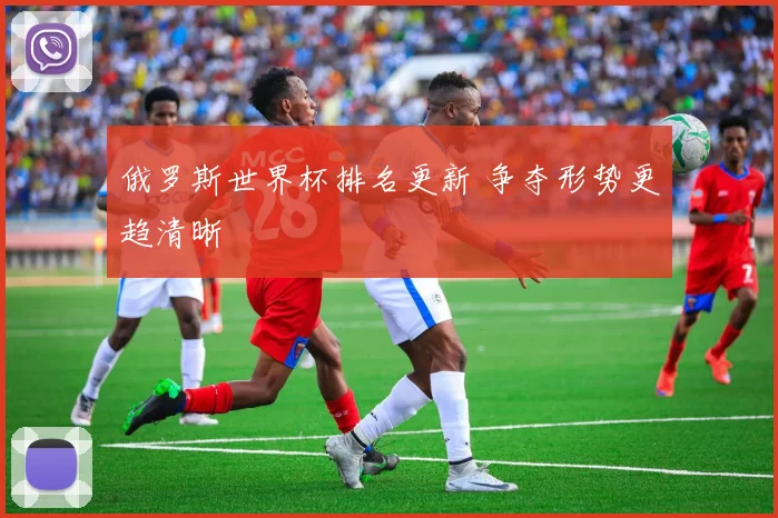俄罗斯世界杯排名更新 争夺形势更趋清晰